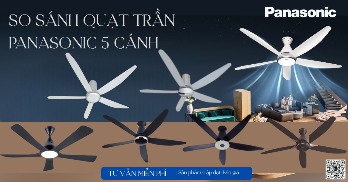 So sánh các mã quạt trần Panasonic 5 cánh. Tư vấn chọn Sản phẩm, lắp đặt, báo giá